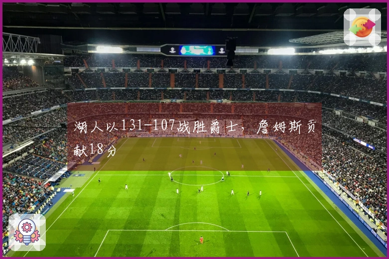 湖人以131-107战胜爵士，詹姆斯贡献18分