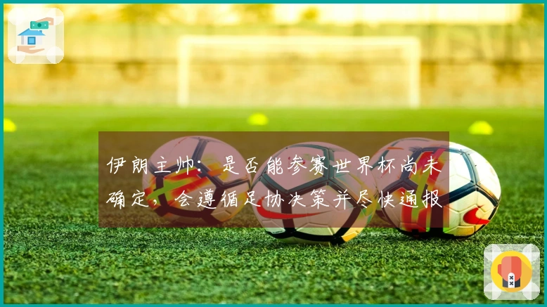 伊朗主帅：是否能参赛世界杯尚未确定，会遵循足协决策并尽快通报