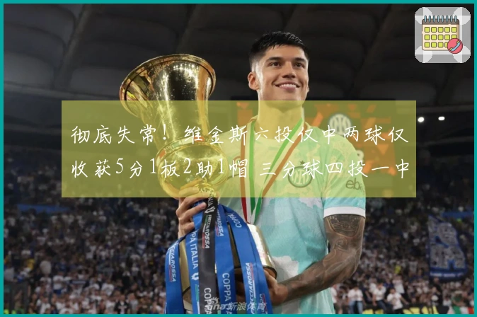 彻底失常！维金斯六投仅中两球仅收获5分1板2助1帽 三分球四投一中