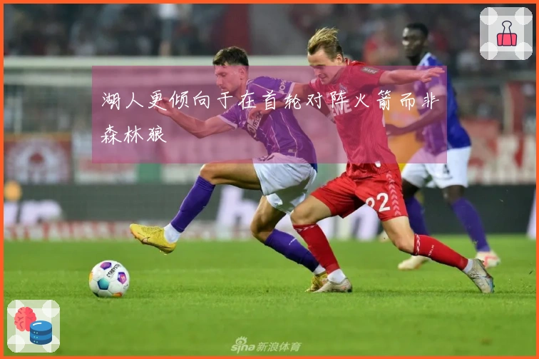 湖人更倾向于在首轮对阵火箭而非森林狼