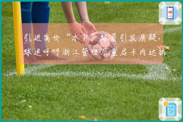 引进高价“水货”球员引发质疑，球迷呼吁浙江管理层重启卡内达执教